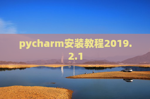 pycharm安装教程2019.2.1 pycharm安装教程2019.2.1